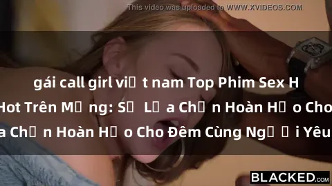 gái call girl việt nam Top Phim Sex Hấp Dẫn Nhất Đang Hot Trên Mạng: Sự Lựa Chọn Hoàn Hảo Cho Đêm Cùng Người Yêu!
