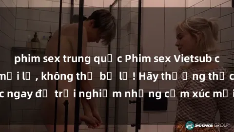 phim sex trung quốc Phim sex Vietsub cực kỳ hấp dẫn và mới lạ, không thể bỏ lỡ! Hãy thưởng thức ngay để trải nghiệm những cảm xúc mới lạ và đầy kích thích.
