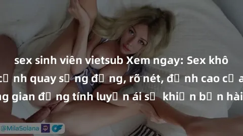 sex sinh viên vietsub Xem ngay: Sex không che HD - Những cảnh quay sống động, rõ nét, đỉnh cao của không gian đồng tính luyến ái sẽ khiến bạn hài lòng không thể tin được.