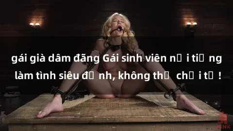 gái già dâm đãng Gái sinh viên nổi tiếng làm tình siêu đỉnh, không thể chối từ!