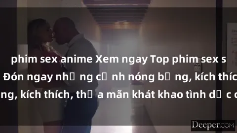 phim sex anime Xem ngay Top phim sex sinh viên hot nhất. Đón ngay những cảnh nóng bỏng, kích thích, thỏa mãn khát khao tình dục của bạn!