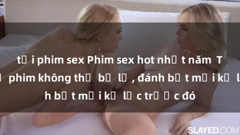 tải phim sex Phim sex hot nhất năm  Top những bộ phim không thể bỏ lỡ, đánh bật mọi kỷ lục trước đó