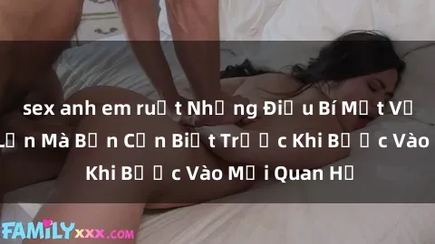 sex anh em ruột Những Điều Bí Mật Về Sex Người Lớn Mà Bạn Cần Biết Trước Khi Bước Vào Mối Quan Hệ