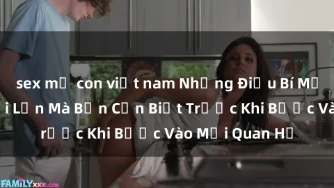 sex mẹ con việt nam Những Điều Bí Mật Về Sex Người Lớn Mà Bạn Cần Biết Trước Khi Bước Vào Mối Quan Hệ
