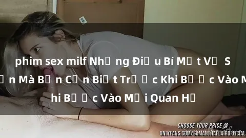 phim sex milf Những Điều Bí Mật Về Sex Người Lớn Mà Bạn Cần Biết Trước Khi Bước Vào Mối Quan Hệ