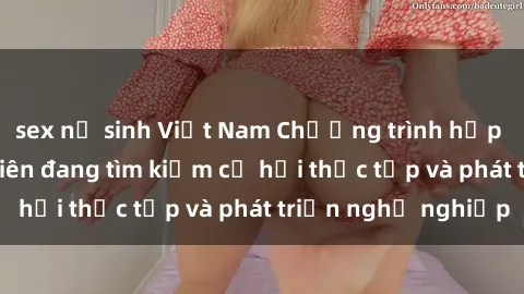 sex nữ sinh Việt Nam Chương trình hợp tác JAV cho sinh viên đang tìm kiếm cơ hội thực tập và phát triển nghề nghiệp