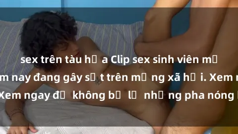sex trên tàu hỏa Clip sex sinh viên mới nhất hot nhất năm nay đang gây sốt trên mạng xã hội. Xem ngay để không bỏ lỡ những pha nóng không thể bỏ qua!