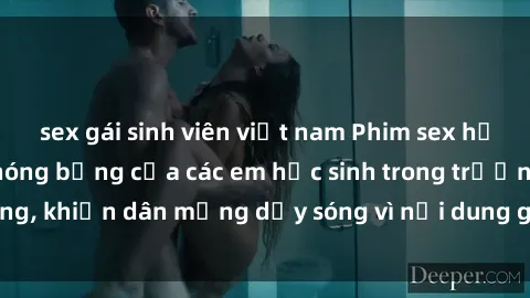 sex gái sinh viên việt nam Phim sex học sinh: Hành động nóng bỏng của các em học sinh trong trường, khiến dân mạng dậy sóng vì nội dung gợi cảm và kích thích.