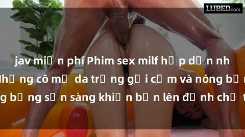 jav miễn phí Phim sex milf hấp dẫn nhất mọi thời đại: Những cô mẹ da trắng gợi cảm và nóng bỏng sẵn sàng khiến bạn lên đỉnh chỉ trong chớp mắt!