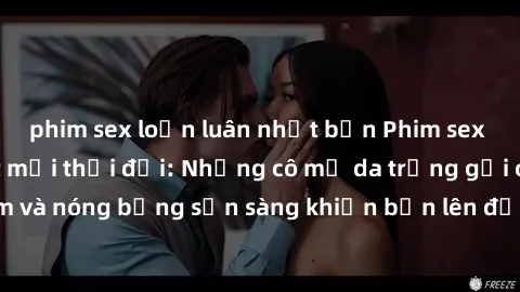 phim sex loạn luân nhật bản Phim sex milf hấp dẫn nhất mọi thời đại: Những cô mẹ da trắng gợi cảm và nóng bỏng sẵn sàng khiến bạn lên đỉnh chỉ trong chớp mắt!