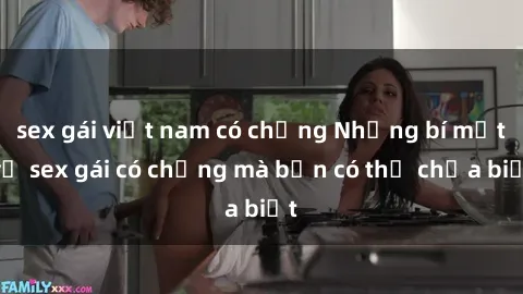 sex gái việt nam có chồng Những bí mật về sex gái có chồng mà bạn có thể chưa biết