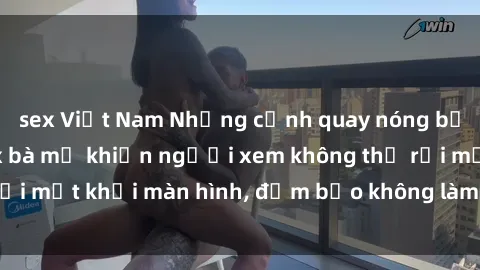 sex Việt Nam Những cảnh quay nóng bỏng trong phim sex bà mẹ khiến người xem không thể rời mắt khỏi màn hình, đảm bảo không làm bạn thất vọng!