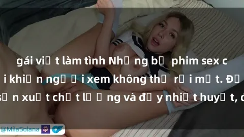 gái việt làm tình Những bộ phim sex của phụ nữ lớn tuổi khiến người xem không thể rời mắt. Được sản xuất chất lượng và đầy nhiệt huyết, đáng xem và trải nghiệm.