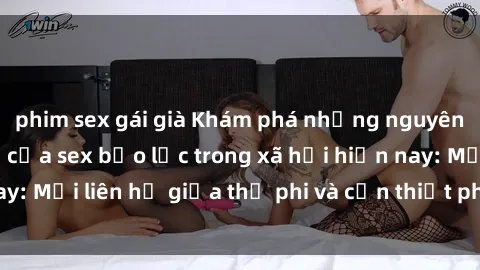 phim sex gái già Khám phá những nguyên nhân và hậu quả của sex bạo lực trong xã hội hiện nay: Mối liên hệ giữa thị phi và cần thiết phải ngăn chặn.