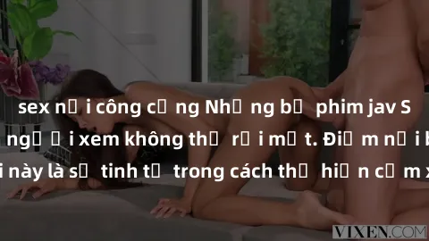 sex nơi công cộng Những bộ phim jav SM không che khiến người xem không thể rời mắt. Điểm nổi bật của thể loại này là sự tinh tế trong cách thể hiện cảm xúc và sự hấp dẫn của những cảnh quay.