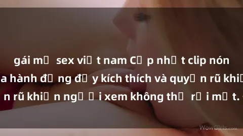 gái mỹ sex việt nam Cập nhật clip nóng BDSM: Những pha hành động đầy kích thích và quyến rũ khiến người xem không thể rời mắt. Đừng bỏ lỡ!