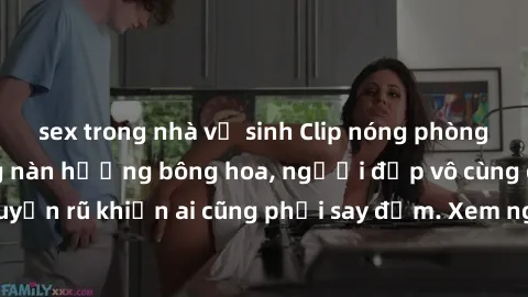 sex trong nhà vệ sinh Clip nóng phòng tắm: Hít thở nồng nàn hương bông hoa, người đẹp vô cùng gợi cảm và quyến rũ khiến ai cũng phải say đắm. Xem ngay để trải nghiệm điều đặc biệt!