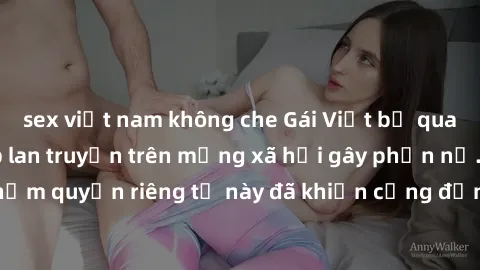 sex việt nam không che Gái Việt bị quay lén khi tắm, clip lan truyền trên mạng xã hội gây phẫn nộ. Hành động vi phạm quyền riêng tư này đã khiến cộng đồng mạng bức xúc và đòi trừng phạt thật nghiêm kh