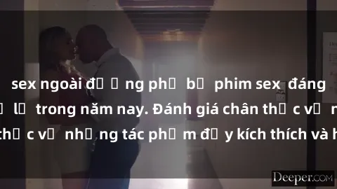 sex ngoài đường phố bộ phim sex  đáng xem không thể bỏ lỡ trong năm nay. Đánh giá chân thực về những tác phẩm đầy kích thích và hấp dẫn này.