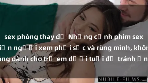 sex phòng thay đồ Những cảnh phim sex bạo dâm nhóm khiến người xem phải sốc và rùng mình, không dành cho trẻ em dưới tuổi để tránh ảnh hưởng tiêu cực.