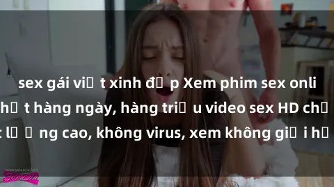 sex gái việt xinh đẹp Xem phim sex online miễn phí, cập nhật hàng ngày, hàng triệu video sex HD chất lượng cao, không virus, xem không giới hạn, hoàn toàn miễn phí.