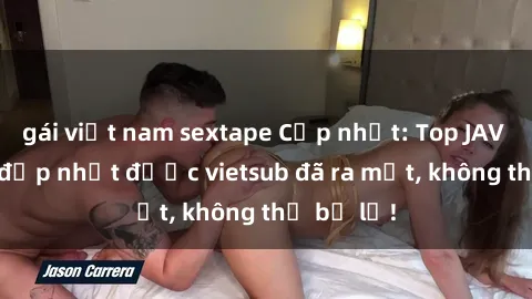 gái việt nam sextape Cập nhật: Top JAV idol xinh đẹp nhất được vietsub đã ra mắt, không thể bỏ lỡ!