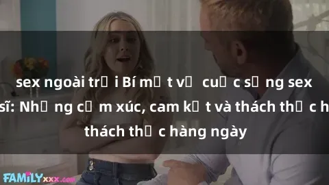 sex ngoài trời Bí mật về cuộc sống sex của bác sĩ: Những cảm xúc, cam kết và thách thức hàng ngày