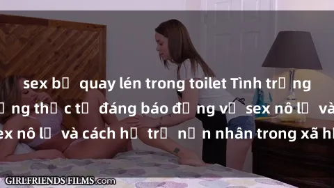 sex bị quay lén trong toilet Tình trạng nô lệ tình dục: Những thực tế đáng báo động về sex nô lệ và cách hỗ trợ nạn nhân trong xã hội hiện nay