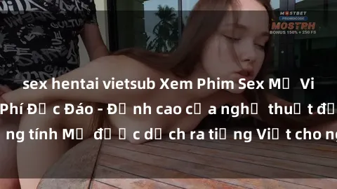 sex hentai vietsub Xem Phim Sex Mỹ Vietsub Online Miễn Phí Độc Đáo - Đỉnh cao của nghệ thuật đồng tính Mỹ được dịch ra tiếng Việt cho người xem hiểu rõ hơn.