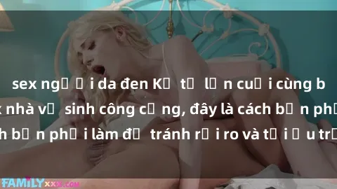 sex người da đen Kể từ lần cuối cùng bạn thực hành sex nhà vệ sinh công cộng, đây là cách bạn phải làm để tránh rủi ro và tối ưu trải nghiệm.