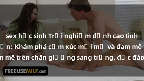 sex học sinh Trải nghiệm đỉnh cao tình yêu tại sex khách sạn: Khám phá cảm xúc mới mẻ và đam mê trên chăn giường sang trọng, độc đáo, không giới hạn.