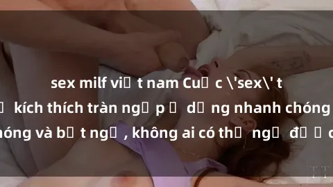 sex milf việt nam Cuộc 'sex' trong thang máy: Khi sự kích thích tràn ngập ở dạng nhanh chóng và bất ngờ, không ai có thể ngờ được điều gì sẽ xảy ra!