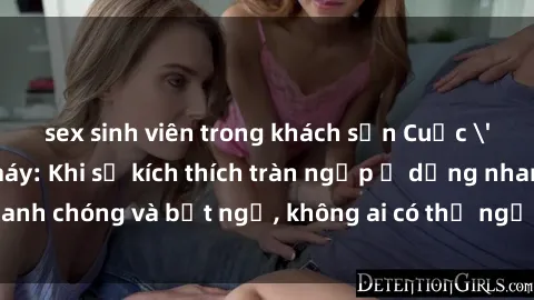 sex sinh viên trong khách sạn Cuộc 'sex' trong thang máy: Khi sự kích thích tràn ngập ở dạng nhanh chóng và bất ngờ, không ai có thể ngờ được điều gì sẽ xảy ra!