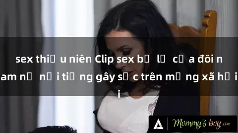 sex thiếu niên Clip sex bị lộ của đôi nam nữ nổi tiếng gây sốc trên mạng xã hội