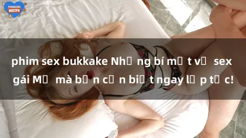 phim sex bukkake Những bí mật về sex gái Mỹ mà bạn cần biết ngay lập tức!