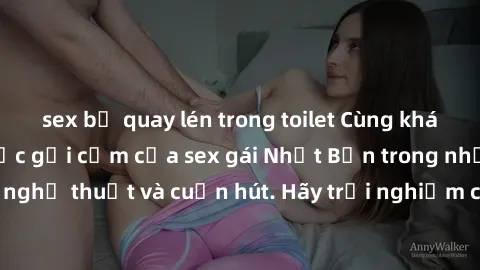 sex bị quay lén trong toilet Cùng khám phá vẻ đẹp và sức gợi cảm của sex gái Nhật Bản trong những bộ phim đầy nghệ thuật và cuốn hút. Hãy trải nghiệm cảm xúc đầy mới mẻ và sống động từ những cảnh quay