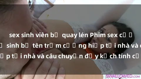 sex sinh viên bị quay lén Phim sex cưỡng hiếp vietsub: Nữ sinh bị tên trộm cưỡng hiếp tại nhà và câu chuyện đầy kịch tính của vietsub