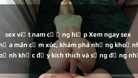 sex việt nam cưỡng hiếp Xem ngay sex jav không che để thỏa mãn cảm xúc, khám phá những khoảnh khắc đầy kích thích và sống động nhất chỉ trong click!