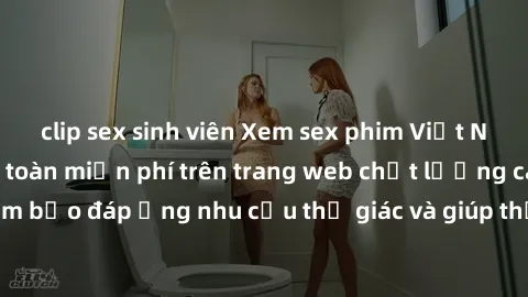 clip sex sinh viên Xem sex phim Việt Nam không che hoàn toàn miễn phí trên trang web chất lượng cao. Đảm bảo đáp ứng nhu cầu thị giác và giúp thỏa mãn mong muốn của bạn.