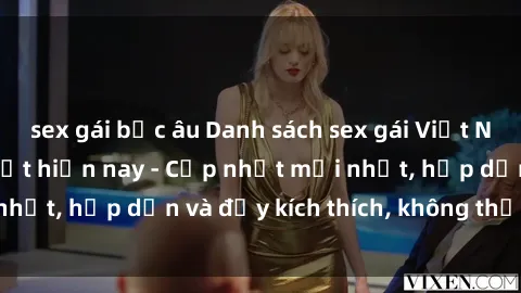 sex gái bắc âu Danh sách sex gái Việt Nam sinh viên hot nhất hiện nay - Cập nhật mới nhất, hấp dẫn và đầy kích thích, không thể bỏ qua!