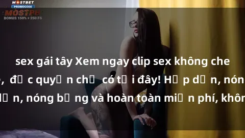 sex gái tây Xem ngay clip sex không che cực hot, không che,  độc quyền chỉ có tại đây! Hấp dẫn, nóng bỏng và hoàn toàn miễn phí, không thể bỏ qua!