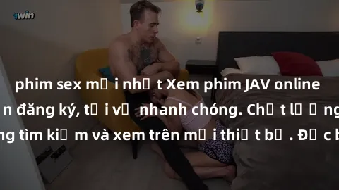 phim sex mới nhất Xem phim JAV online miễn phí không cần đăng ký, tải về nhanh chóng. Chất lượng HD, dễ dàng tìm kiếm và xem trên mọi thiết bị. Đặc biệt, không quảng cáo làm phiền.