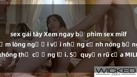 sex gái tây Xem ngay bộ phim sex milf hot nhất, làm say đắm lòng người với những cảnh nóng bỏng không thể cưỡng lại. Sự quyến rũ của MILF sẽ khiến bạn mãnh liệt!