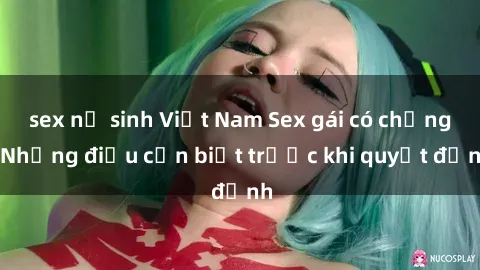 sex nữ sinh Việt Nam Sex gái có chồng: Những điều cần biết trước khi quyết định
