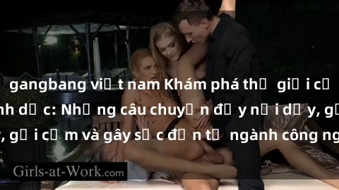 gangbang việt nam Khám phá thế giới của phim sex nô lệ tình dục: Những câu chuyện đầy nổi dậy, gợi cảm và gây sốc đến từ ngành công nghiệp giải trí đen tối