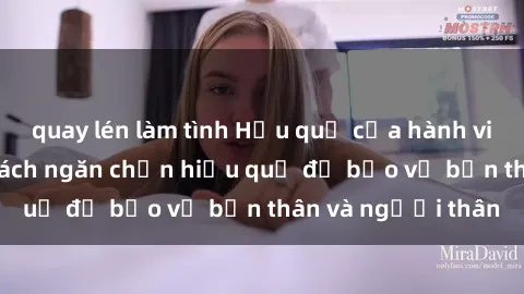 quay lén làm tình Hậu quả của hành vi bạo dâm sex và cách ngăn chặn hiệu quả để bảo vệ bản thân và người thân