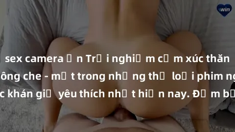 sex camera ẩn Trải nghiệm cảm xúc thăng hoa với jav SM không che - một trong những thể loại phim người lớn được khán giả yêu thích nhất hiện nay. Đảm bảo đem lại sự hấp dẫn, kích thích tối đa cho ngườ
