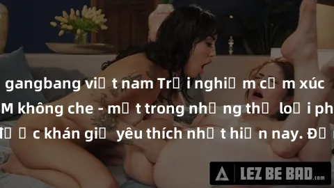 gangbang việt nam Trải nghiệm cảm xúc thăng hoa với jav SM không che - một trong những thể loại phim người lớn được khán giả yêu thích nhất hiện nay. Đảm bảo đem lại sự hấp dẫn, kích thích tối đa cho