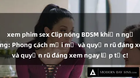 xem phim sex Clip nóng BDSM khiến người xem phát cuồng: Phong cách mới mẻ và quyến rũ đáng xem ngay lập tức!