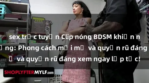 sex trực tuyến Clip nóng BDSM khiến người xem phát cuồng: Phong cách mới mẻ và quyến rũ đáng xem ngay lập tức!